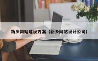 孝感新乡网站建设方案（新乡网站设计公司）