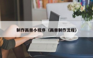 孝感制作画册小程序（画册制作流程）