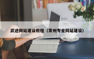 孝感武进网站建设教程（常州专业网站建设）