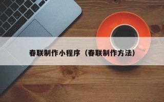 孝感春联制作小程序（春联制作方法）