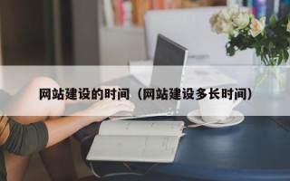 孝感网站建设的时间（网站建设多长时间）