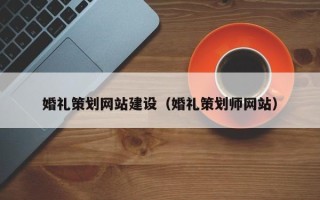 孝感婚礼策划网站建设（婚礼策划师网站）